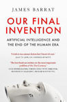 Picture of Our Final Invention: Artificial Intelligence and the End of the Human Era