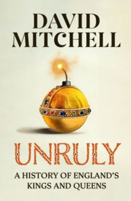 Picture of Unruly : A History of England's Kings and Queens