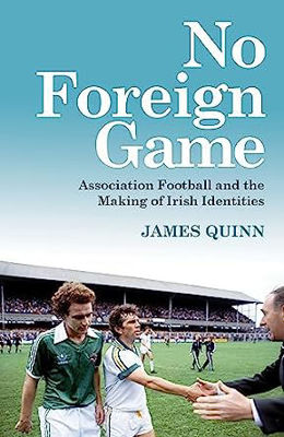 Picture of No Foreign Game: Association Football and the Making of Irish Identities