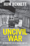 Picture of Uncivil War: The British Army and the Troubles, 1966-1975