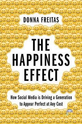 Picture of The Happiness Effect: How Social Media is Driving a Generation to Appear Perfect at Any Cost