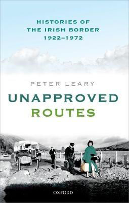 Picture of Unapproved Routes: Histories of the Irish Border, 1922-1972