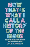 Picture of Now That's What I Call a History of the 1980s: Pop Culture and Politics in the Decade That Shaped Modern Britain