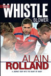 Picture of The Whistle Blower: Alain Rolland: A Journey Deep into the Heart of Rugby
