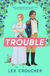 Picture of Trouble: The new laugh-out-loud Regency romp from Lex Croucher