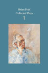 Picture of Brian Friel: Collected Plays - Volume 1: The Enemy Within; Philadelphia, Here I Come!; The Loves of Cass McGuire; Lovers (Winners and Losers); Crystal and Fox; The Gentle Island