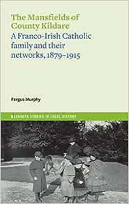 Picture of The Mansfields of Co. Kildare : A Franco-Irish Catholic elite family and their networks, 1870-1915 (Maynooth Studies in Local History)
