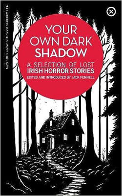 Picture of Your Own Dark Shadow : A Selection of Lost Irish Horror Stories