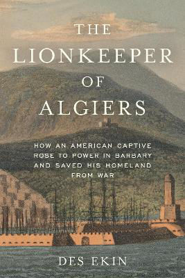 Picture of The Lionkeeper of Algiers: How an American Captive Rose to Power in Barbary and Saved His Homeland from War