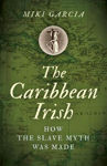 Picture of Caribbean Irish, The: How the Slave Myth was Made