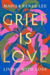 Picture of Grief Is Love: Living with Loss