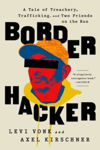 Picture of Border Hacker: A Tale of Treachery, Trafficking, and Two Friends on the Run
