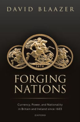 Picture of Forging Nations: Currency, Power, and Nationality in Britain and Ireland since 1603
