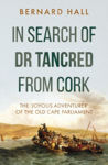 Picture of In Search of Dr Tancred from Cork: The 'Joyous Adventurer' of the Old Cape Parliament