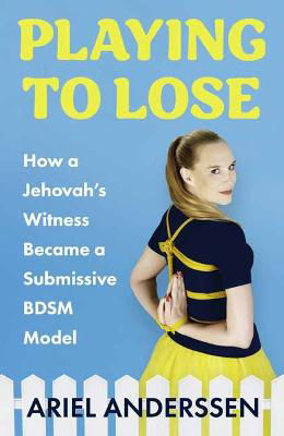 Picture of Playing to Lose: How a Jehovah's Witness Became a Submissive BDSM Model