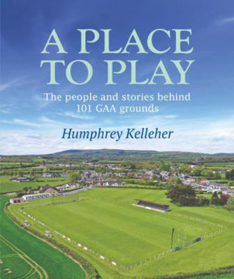Picture of A Place to Play : The People and Stories Behind 101 GAA Grounds