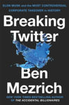 Picture of Breaking Twitter : Elon Musk and the Most Controversial Corporate Takeover in History