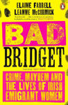 Picture of Bad Bridget: Crime, Mayhem and the Lives of Irish Emigrant Women
