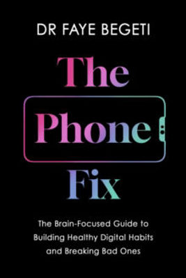 Picture of The Phone Fix : The Brain-Focused Guide to Building Healthy Digital Habits and Breaking Bad Ones