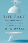 Picture of The Fast: The History, Science, Philosophy, and Promise of Doing Without