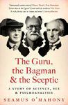 Picture of The Guru, the Bagman and the Sceptic: A story of science, sex and psychoanalysis