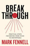 Picture of Break Through : Practical Steps For Moving From Stuck To Unstoppable