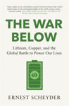 Picture of The War Below : Lithium, copper, and the global battle to power our lives