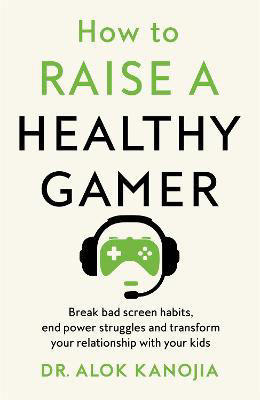 Picture of How to Raise a Healthy Gamer : Break Bad Screen Habits, End Power Struggles, and Transform Your Relationship with Your Kids