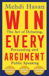 Picture of Win Every Argument: The Art of Debating, Persuading and Public Speaking