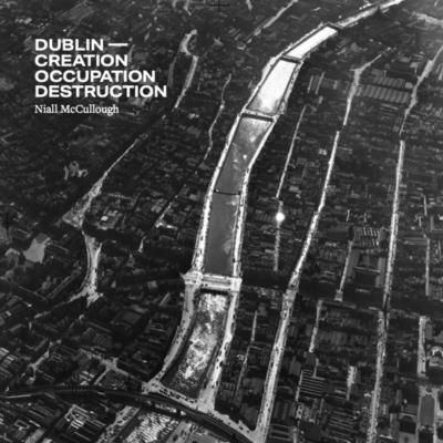 Picture of Dublin: Creation, Occupation, Destruction