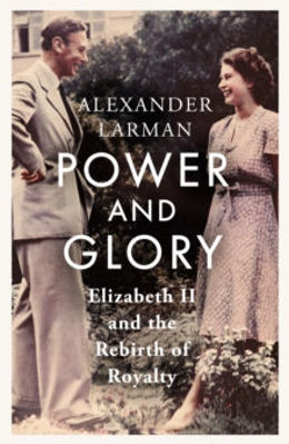 Picture of Power and Glory : Elizabeth II and the Rebirth of Royalty
