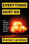 Picture of Everything Must Go : The Stories We Tell About The End of the World