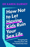 Picture of How Not to Let Having Kids Ruin Your Sex Life: Navigating the Parenting Years with Your Relationship Intact