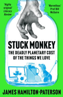 Picture of Stuck Monkey: The Deadly Planetary Cost of the Things We Love