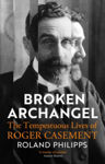 Picture of Broken Archangel : The Tempestuous Lives Of Roger Casement