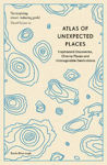Picture of Atlas of Unexpected Places: Haphazard Discoveries, Chance Places and Unimaginable Destinations