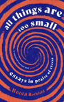 Picture of All Things Are Too Small : Essays in Praise of Excess