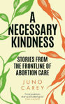 Picture of A Necessary Kindness : Stories From the Frontline of Abortion Care