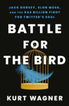 Picture of Battle For The Bird : Jack Dorsey, Elon Musk And The $44 Billion Fight For Twitter's Soul