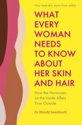 Picture of What Every Woman Needs to Know About Her Skin and Hair: How the hormones on your inside affect you on the outside