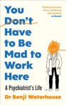 Picture of You Don't Have To Be Mad To Work Here : A Psychiatrist's Life