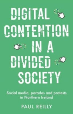 Picture of Digital Contention in a Divided Society: Social Media, Parades and Protests in Northern Ireland