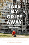 Picture of Take My Grief Away : Voices from the War in Ukraine