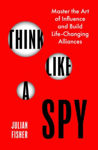 Picture of Think Like a Spy: Master the Art of Influence and Build Life-Changing Alliances