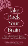 Picture of Take Back Your Brain : How a Sexist Society Gets in Your Head - and How to Get It Out