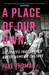Picture of A Place of Our Own : Six Spaces That Shaped Queer Women's Culture - An inspiring celebration of lesbian camaraderie, activism and fun