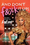 Picture of And Don't F&%k It Up: An Oral History of RuPaul's Drag Race (The First Ten Years)