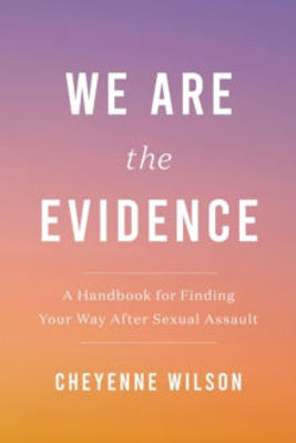 Picture of We Are the Evidence: A Handbook for Finding Your Way After Sexual Assault