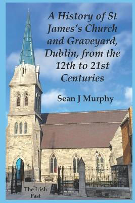 Picture of A History of St James's Church and Graveyard, Dublin, from the 12th to 21st Centuries