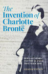 Picture of The Invention of Charlotte Bronte: Her Last Years and the Scandal That Made Her